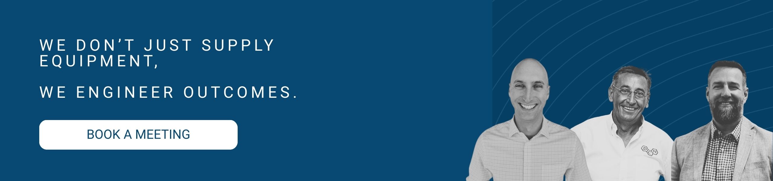 DC Norris North America's engineering leaders, Matt Klein, Dick Smith and Brian Irwin have black and white headshots to the right of a headline that reads 'We don't just supply equipment, we engineer outcomes". There is also a button linking to a meeting scheduler.