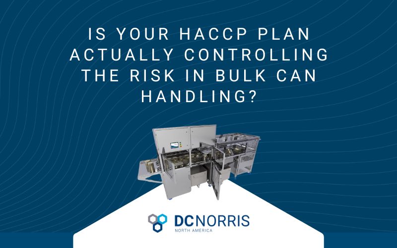 the background is deep navy blue on there is a headline in white that reads: Is your haccp plan actually controlling the risk in bulk can handling? There is also a stainless steel machine featured just below the headline. The machine is the DC Norris AutoCan 1000. Just below the machine is the DC Norris North America logo against a small white triangle shape for contrast.