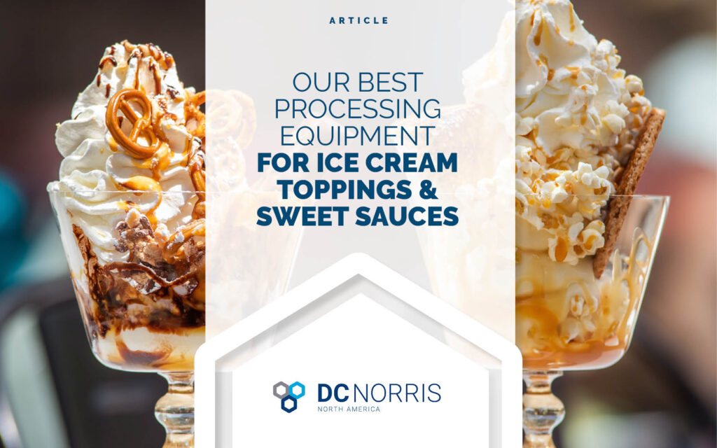 decadent ice cream sudaes with caramel and fudge sauce are in the background behind a title that reads 'Our Best Processing Equipment for Ice Cream Toppings & Sweet Sauces" by DC Norris North America caramel