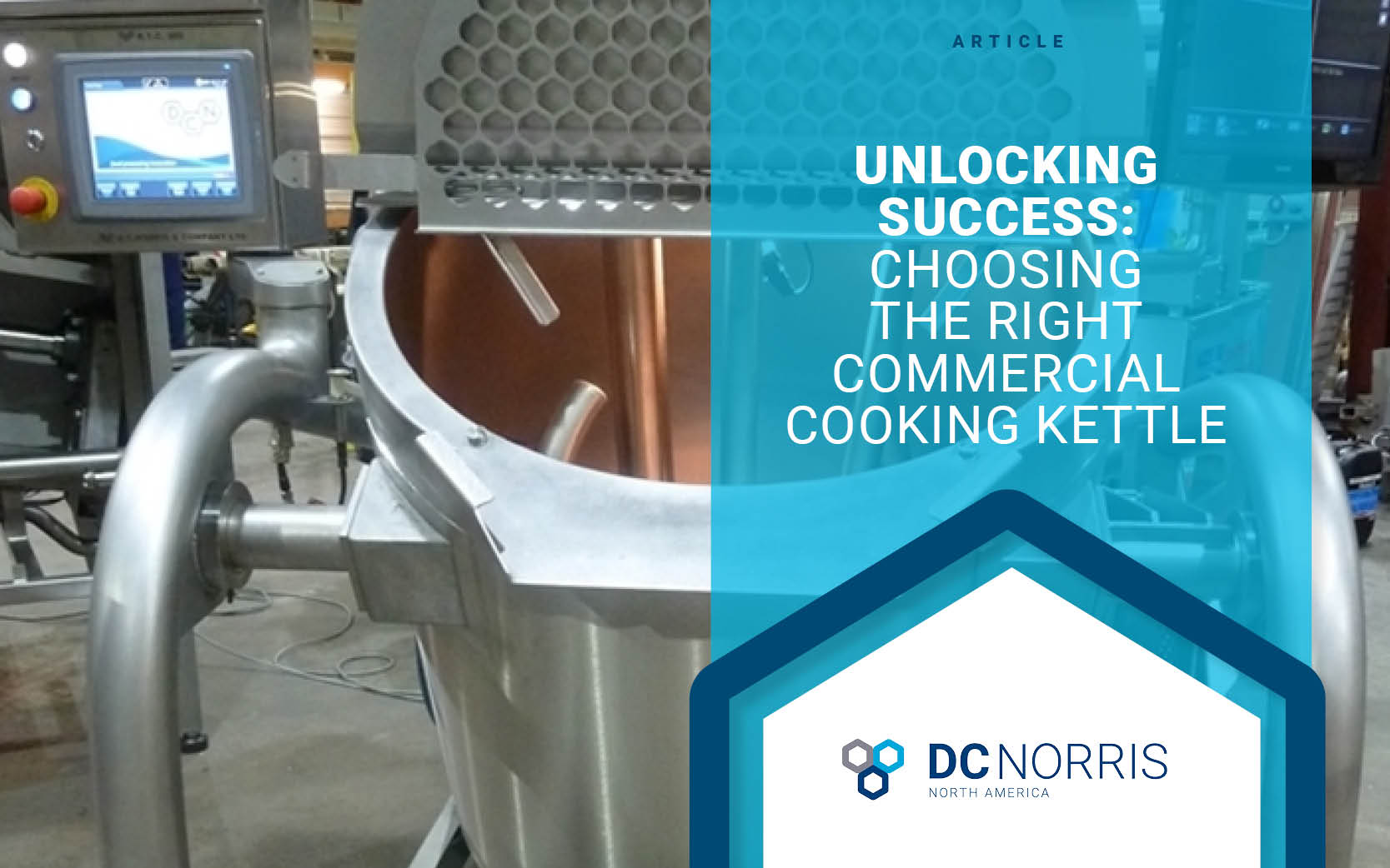 the all stainless steel ready-to-cook tilting commercial cooking kettle is in the background of this image behind a headline that reads: Unlocking Success: Choosing the Right Commercial Cooking Kettle. The headline is above the DC Norris North America logo.