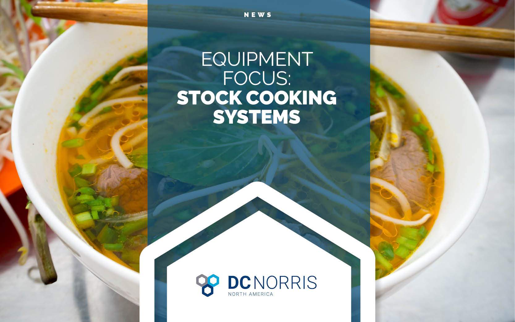 a white bowl filled with pho is in the background. Chopsticks are perched on the edge of the bowl. In the front, the headline reads Equipment Focus: Stock Cooking Systems. The headline is just above the DC Norris North America logo